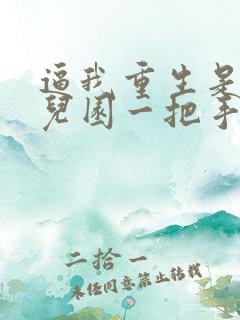 逼我重生是吧幼儿园一把手小说免费看