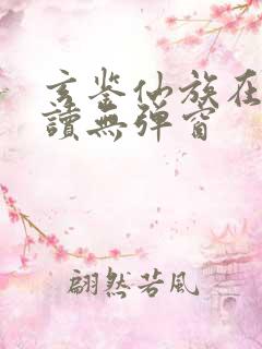 玄鉴仙族在线阅读无弹窗