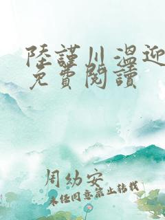 陆谨川温迎全文免费阅读