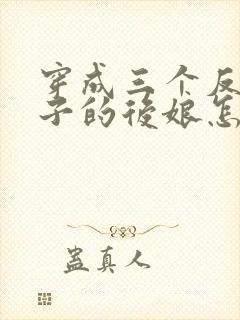 穿成三个反派崽子的后娘怎么办全文免费阅读