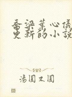 乔梁叶心仪超前更新的小说