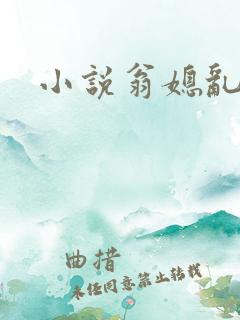 小说翁媳乱淫