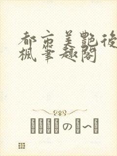都市美艳后宫唐枫笔趣阁