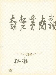大叔爱上我 小说免费阅读