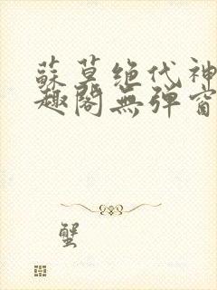 苏莫绝代神主笔趣阁无弹窗