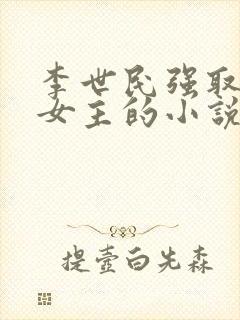 李世民强取豪夺女主的小说