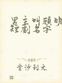 男主叫顾明轩的短剧名字