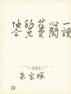 他的花心一张一合免费阅读全文
