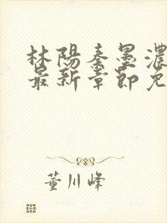 林阳秦墨浓小说最新章节免费阅读