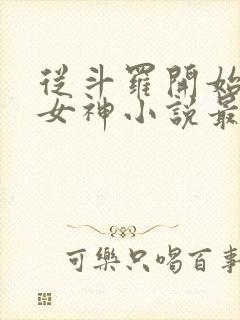 从斗罗开始俘获女神小说最新章节精校版