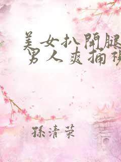 美女扒开腿.秘 男人爽捅视频.