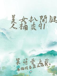美女扒开腿让男人桶爽91