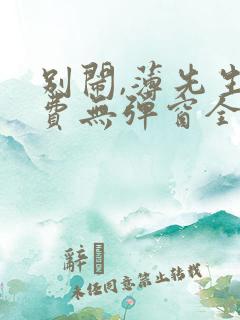 别闹,薄先生免费无弹窗全文
