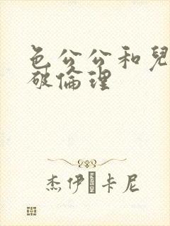 色公公和儿媳突破伦理