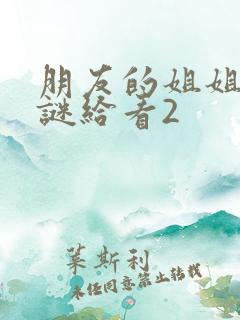 朋友的姐姐中字谜给看2