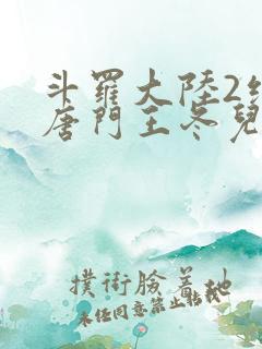 斗罗大陆2绝世唐门王冬儿的身份