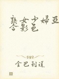 熟女少妇亚洲综合影色