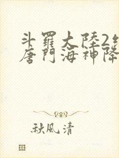 斗罗大陆2绝世唐门海神降临