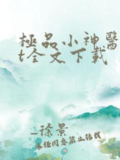 极品小神医txt全文下载