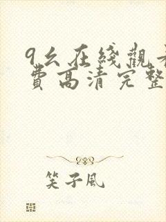 9幺在线观看免费高清完整版在线观看