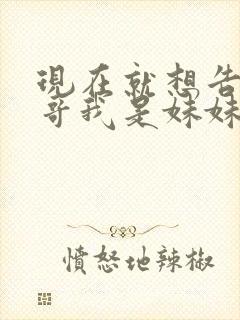现在就想告诉哥哥我是妹妹