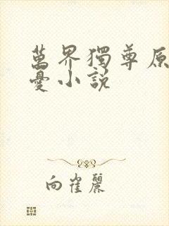 万界独尊原著无忧小说