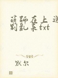 萌师在上 逆徒别乱来txt