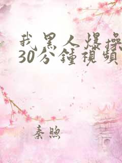我黑人爆操女人30分钟视频