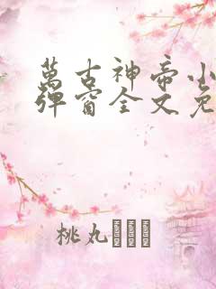 万古神帝小说无弹窗全文免费阅读
