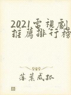 2021电视剧推荐排行榜前十名