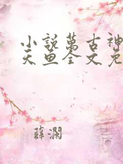 小说万古神帝飞天鱼全文免费阅读