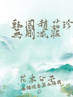韩国赵茹珍三级无删减版