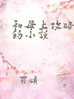 和母上攻略相似的小说