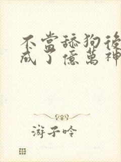 不当舔狗后,我成了亿万神豪漫画