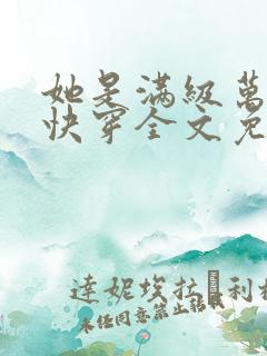 她是满级万人迷快穿全文免费阅读