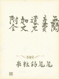 附加遗产无删减全文免费阅读笔趣阁