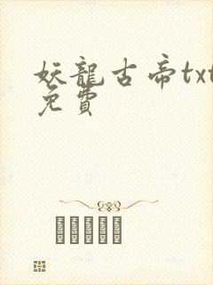 妖龙古帝txt免费