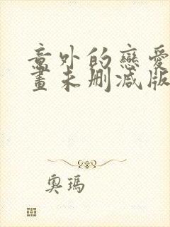 意外的恋爱史漫画未删减版在线观看