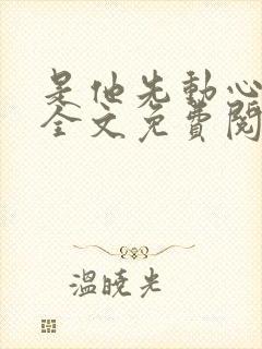 是他先动心小说全文免费阅读