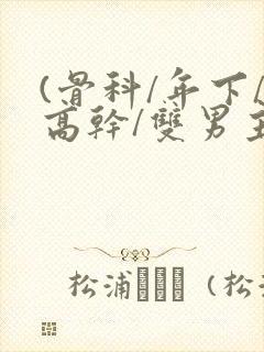 (骨科/年下/高干/双男主)