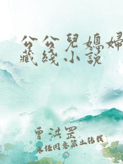公公儿媳妇跑青藏线小说
