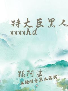 特大巨黑人吊性xxxxhd