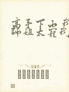 高手下山 我家师姐太宠我了