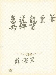 万道龙皇笔趣阁无弹窗