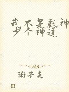 我不是戏神有多少个神道