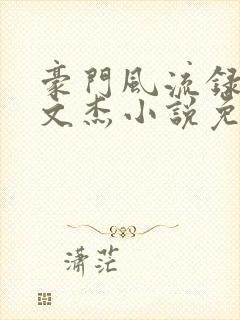 豪门风流录之谢文杰小说免费阅读