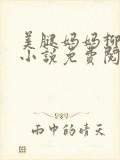美腿妈妈柳若馨小说免费阅读