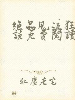绝品风流狂医小说免费阅读