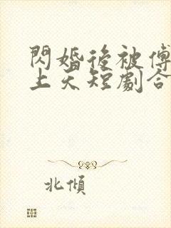 闪婚后被傅总宠上天短剧合集