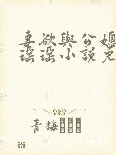 妻欲与公媳女主瑶瑶小说免费阅读